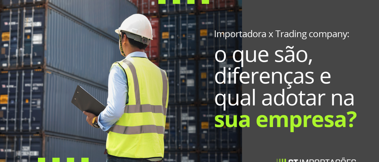 Importadora x Trading company: o que são, diferenças e qual adotar na sua empresa?